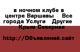 Open Bar в ночном клубе в центре Варшавы! - Все города Услуги » Другие   . Крым,Северная